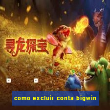 como excluir conta bigwin